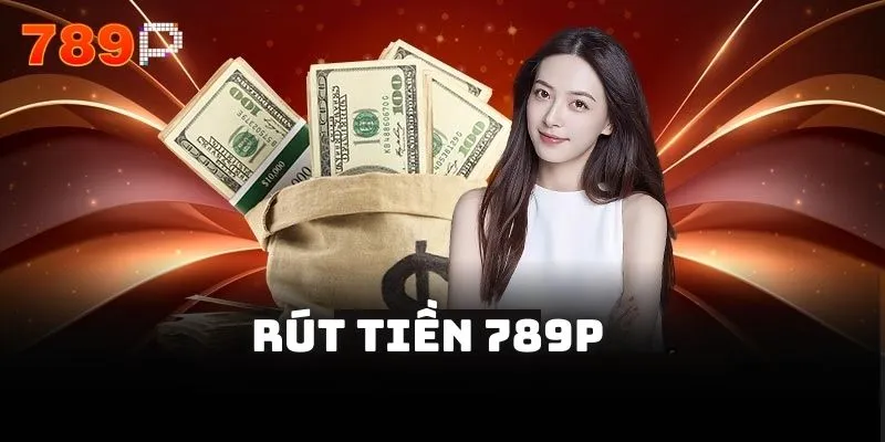 Rút Tiền 789P - Thanh Toán Tiền Cược Miễn Phí, Chủ Động